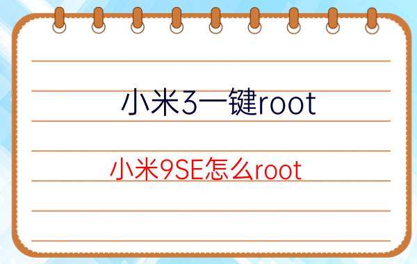 小米3一键root 小米9SE怎么root？